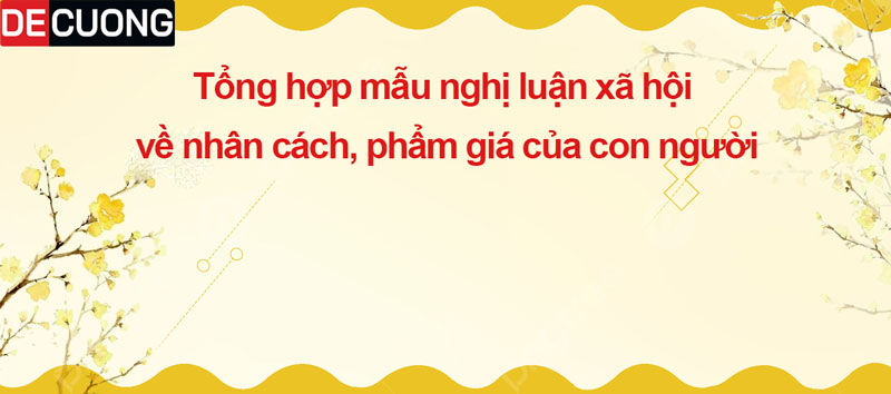 Tổng hợp mẫu nghị luận xã hội về nhân cách, phẩm giá của con người