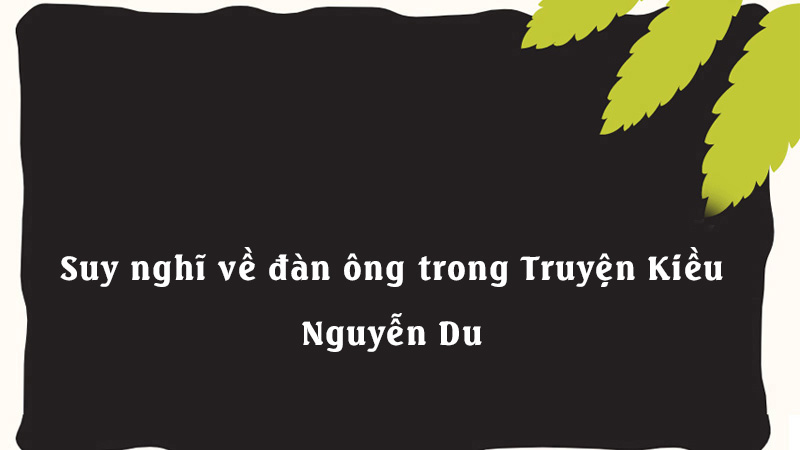 Suy nghĩ về đàn ông trong Truyện Kiều - Nguyễn Du