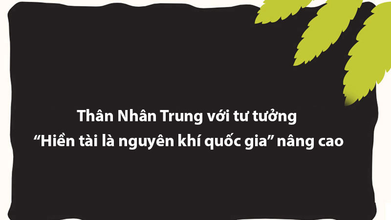 Thân Nhân Trung với tư tưởng “Hiền tài là nguyên khí quốc gia” nâng cao