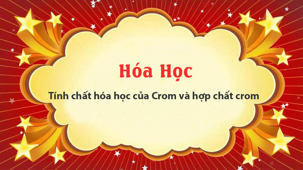 Tính chất hóa học của Crom và hợp chất crom - Hóa học 12