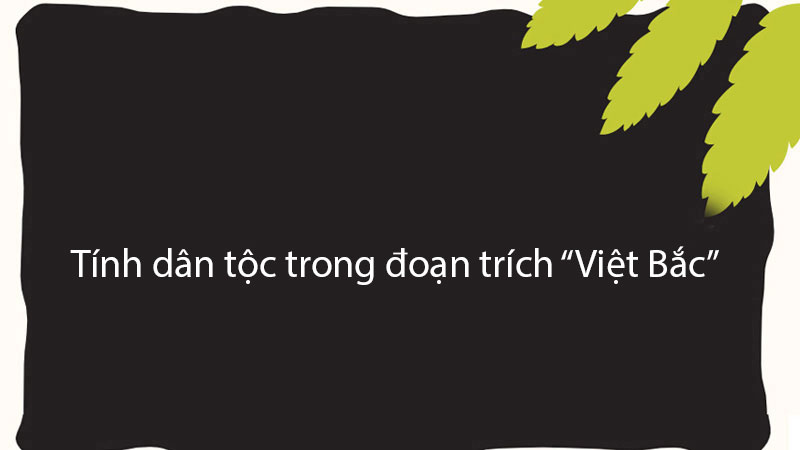 Tính dân tộc trong đoạn trích “Việt Bắc”