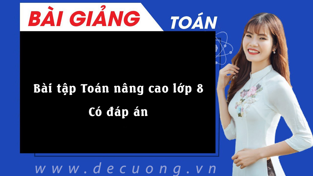 Bài tập Toán nâng cao lớp 8 - Có đáp án