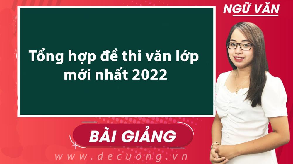 Tổng hợp đề thi văn lớp 10 mới đầy đủ nhất 2022