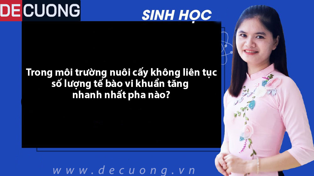 Trong môi trường nuôi cấy không liên tục, số lượng tế bào vi khuẩn tăng nhanh nhất pha nào?