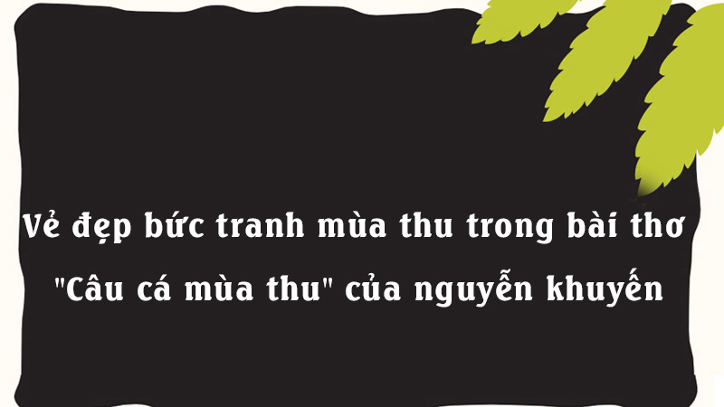 Vẻ đẹp bức tranh mùa thu trong bài thơ "Câu cá mùa thu" của nguyễn khuyến