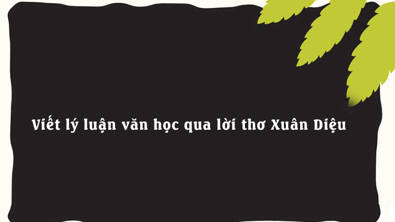 Viết lý luận văn học qua lời thơ Xuân Diệu